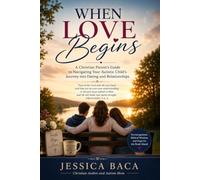 When Love Begins: A Christian Parent's Guide to Navigating Your Autistic Child's Journey into Dating and Relationships.