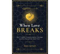 When Love Breaks: The 17 Hidden Threats to Islamic Marriage and How the Sunnah Heals Them