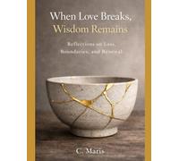 When Love Breaks,Wisdom Remains: Reflections on Loss,Bounderies and Renewal. (The Wisdom After Love Series)