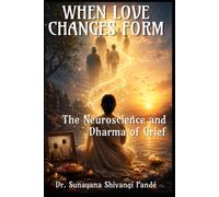 When Love Changes Form: The Neuroscience and Dharma of Grief (Life in the Bliss Lane)