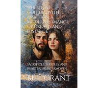 WHEN LOVE COLLIDES WITH AMBITION: A MODERN ROMANCE OF DREAMS AND DISTANCE: SACRIFICES, SUCCESS, AND HEARTBREAK INTERWOVEN