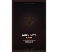 When Love Ends: The Complete Guide to Surviving Divorce, Healing Your Heart, and Building a Life You Love