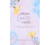 When Love Fades: A Journey of letting go, healing, and finding my self again
