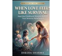 When Love Feels Like Survival: Heal the Childhood Wounds Behind Your Anxious Attachment (Rewire Your Love : The Anxious Attachment Healing System)