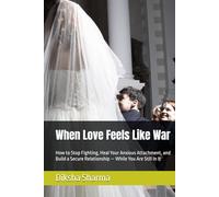 When Love Feels Like War: How to Stop Fighting, Heal Your Anxious Attachment, and Build a Secure Relationship - While You Are Still In It (How to Heal Anxious Attachment and Overcome Anxiety)