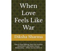 When Love Feels Like War: How to Stop Fighting, Heal Your Anxious Attachment, and Build a Secure Relationship - While You Are Still In It (How to Heal Anxious Attachment and Overcome Anxiety)