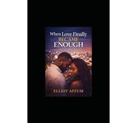 When Love Finally Became Enough: A Story of Love, Loss, and the Courage to Let Go