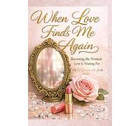 When Love Find Me Again:: Becoming the Woman Love is Waiting For