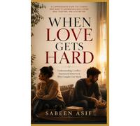 WHEN LOVE GETS HARD: A Couple’s Guide to Conflict, Communication, Repair, and Deeper Connection (Relationship conflict resolution books)