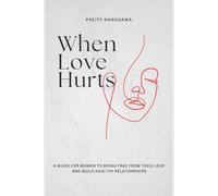 When Love Hurts: A GUIDE FOR WOMEN TO BREAK FREE FROM TOXIC LOVE AND BUILD HEALTHY RELATIONSHIPS