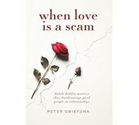 When Love Is a Scam: Subtle Hidden Motives That Disadvantage Good People in Relationships