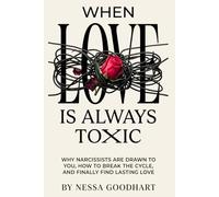 When Love is Always Toxic: Why Narcissists Are Drawn to You, How to Break the Cycle, and Finally Find Lasting Love