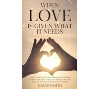 When Love Is Given What It Needs: A Self-Audit and 20-Step Blueprint for Building Unbreakable Trust, Safety, and Intimacy through Sincerity, Honesty, and Intentional Fidelity.