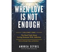 When Love Is Not Enough Volume One: The Hard Truth About Loving Someone with an Addiction (Saving You Is Killing Me: Loving Someone With an Addiction)