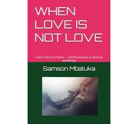 WHEN LOVE IS NOT LOVE: From Charm to Chains - and the Journey to Spiritual Awakening