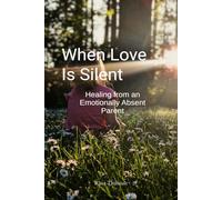When Love Is Silent: Healing from an Emotionally Absent Parent