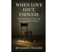 When Love Isn’t Enough: A Parent’s Guide to Surviving Estranged Adult Children