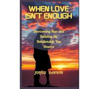 WHEN LOVE ISN’T ENOUGH: Overcoming Fear and Building the Relationship You Deserve