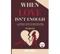 WHEN LOVE ISN'T ENOUGH: A Woman’s Guide to Breaking Free from Toxic Love and Reclaiming Her Worth (Women Edition)
