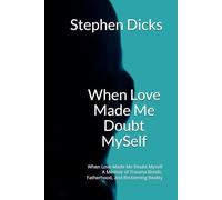 When Love Made Me Doubt MySelf: When Love Made Me Doubt Myself A Memoir of Trauma Bonds, Fatherhood, and Reclaiming Reality