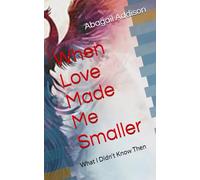 When Love Made Me Smaller: What I Didn't Know Then