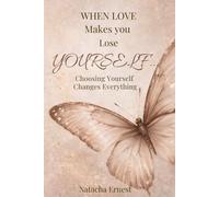 WHEN LOVE MAKES YOU LOSE YOURSELF…: Choosing Yourself Changes Everything