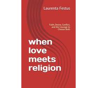 when love meets religion: Faith, Desire, Conflict, and the Courage to Choose Both