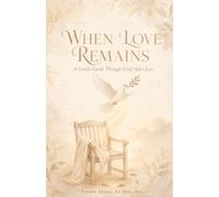 When Love Remains: A Gentle Guide Through Grief After Loss (The Goodbye & Grief Companion Guides)