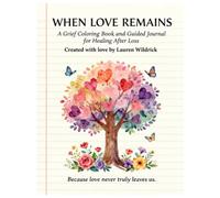 When Love Remains: A Grief Coloring Book and Guided Journal for Healing After Loss