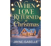 WHEN LOVE RETURNED AT CHRISTMAS: A HEART FELT HOLIDAY ROMANCE NOVEL