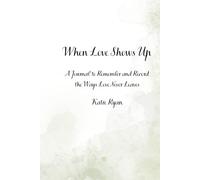 When Love Shows Up: A Journal to Remember and Record the Ways Love Never Leaves