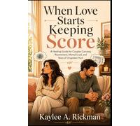 When Love Starts Keeping Score: A Healing Guide for Couples Carrying Resentment, Mental Load, and Years of Unspoken Hurt