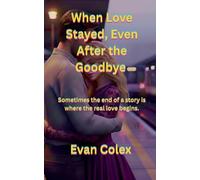 When Love Stayed, Even After the Goodbye: Sometimes the end of a story is where the real love begins. (Romance)