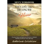 When Love Takes the Long Way Home (Men's Workbook): Practical Steps and Reflection Exercises to Rebuild, Rekindle and Restore Your Marriage