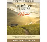 When Love Takes the Long Way Home (Women's Workbook): Practical Steps and Reflection Exercises to Rebuild, Rekindle and Restore Your Marriage