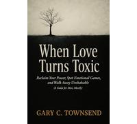 When Love Turns Toxic: Reclaim Your Power, Spot Emotional Games, and Walk Away Unshakable