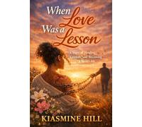 When Love Was A Lesson: A Story Of Healing, Growth & Becoming A Better Me
