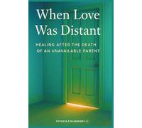 When Love Was Distant: Healing After the Death of an Unavailable Parent
