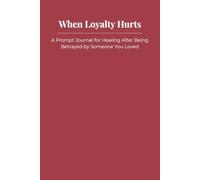 When Loyalty Hurts: A Prompt Journal for Healing After Being Betrayed by Someone You Loved
