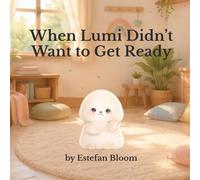 When Lumi Didn’t Want to Get Ready: A Gentle Story About Morning Routines, Transitions, and Starting the Day Calmly (Ages 2-5) (Lumi Stories)