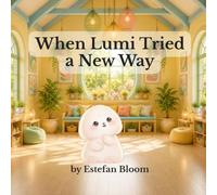 When Lumi Tried a New Way: A Gentle Story About Embracing Change, Building Confidence, and Trying New Ways (Lumi Stories)
