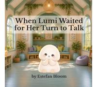 When Lumi Waited for Her Turn to Talk: A Gentle Story About Taking Turns, Listening, and Respectful Conversations (Lumi Stories)