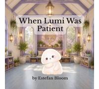 When Lumi Was Patient: A Gentle Story About Kindness, Empathy, and Being Patient with Others (Lumi Stories)