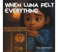 WHEN LUNA FELT EVERYTHING: A story about feelings, courage, and learning to share your heart. (Luna's Big Little Lessons)