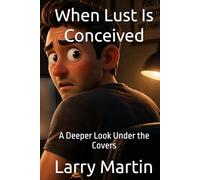 When Lust Is Conceived: A Deeper Look Under the Covers (Relentless Reconstruction)