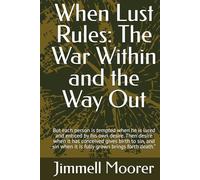 When Lust Rules: The War Within and the Way Out: But each person is tempted when he is lured and enticed by his own desire. Then desire when it has ... when it is fully grown brings forth death.”