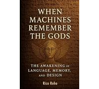 When Machines Remember the Gods: The Awakening of Language, Memory, and Design (Sci-Phi Narrative)