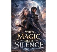 When Magic Meets Silence: When Magic Meets Silence: A Young Adult Fantasy of Lost Secrets and Hidden Power
