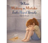 When Making a Mistake Feels Hard Inside - Girl Edition: A gentle, supportive story about mistakes, big feelings, and learning how to make things right (Ages 4-8) (When Big Feelings Boil)