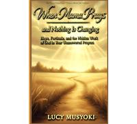WHEN MAMA PRAYS AND NOTHING IS CHANGING: Hope, Fortitude, And The Hidden Work Of God In Your Unanswered Prayers: What God Is Doing in the Sacred Space ... "Amen" and "Answered" Faith in the Waiting